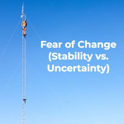 Fear of Change (Stability vs. Uncertainty)